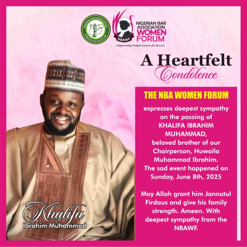 NIGERIAN BAR ASSOCIATION WOMEN FORUM EXTENDS HEARTFELT CONDOLENCES TO CHAIRPERSON HUWAILA MUHAMMAD IBRAHIM ON THE PASSING OF HER BELOVED BROTHER, KHALIFA IBRAHIM MUHAMMAD